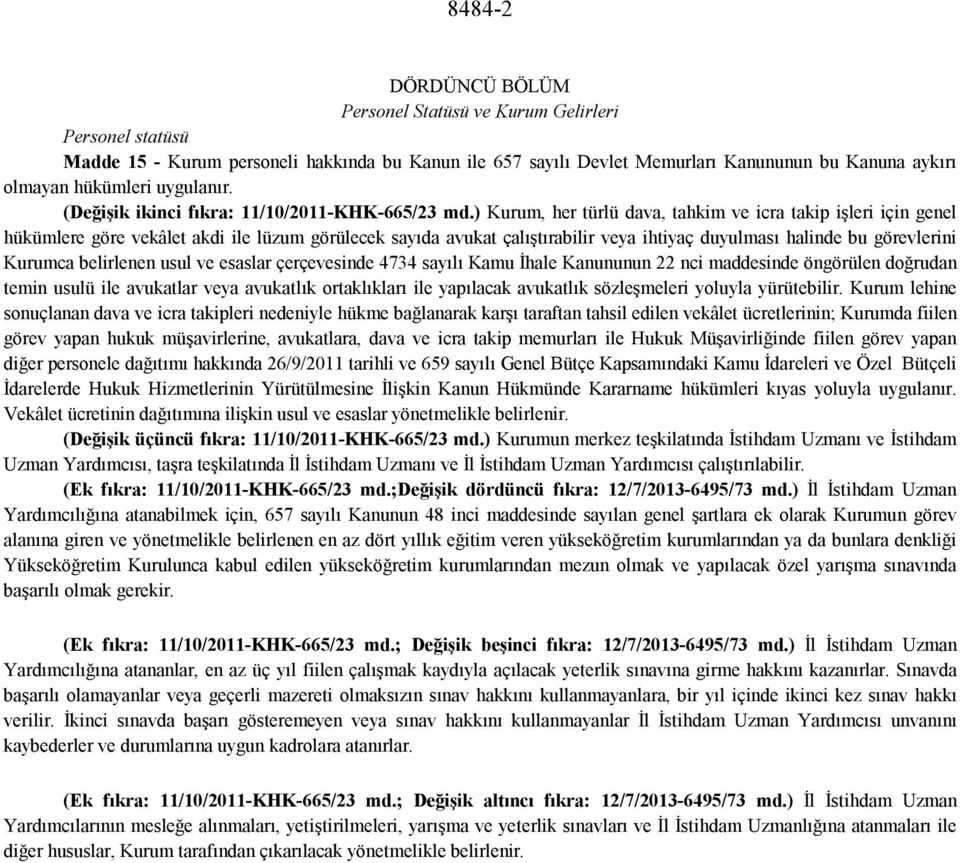 ) Kurum, her türlü dava, tahkim ve icra takip işleri için genel hükümlere göre vekâlet akdi ile lüzum görülecek sayıda avukat çalıştırabilir veya ihtiyaç duyulması halinde bu görevlerini Kurumca