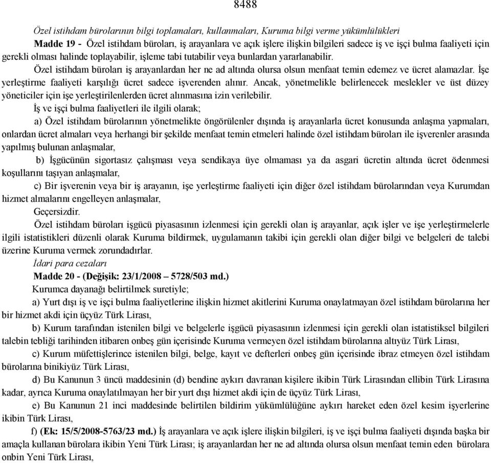 Özel istihdam büroları iş arayanlardan her ne ad altında olursa olsun menfaat temin edemez ve ücret alamazlar. İşe yerleştirme faaliyeti karşılığı ücret sadece işverenden alınır.