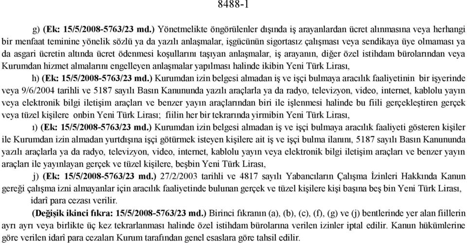 olmaması ya da asgari ücretin altında ücret ödenmesi koşullarını taşıyan anlaşmalar, iş arayanın, diğer özel istihdam bürolarından veya Kurumdan hizmet almalarını engelleyen anlaşmalar yapılması