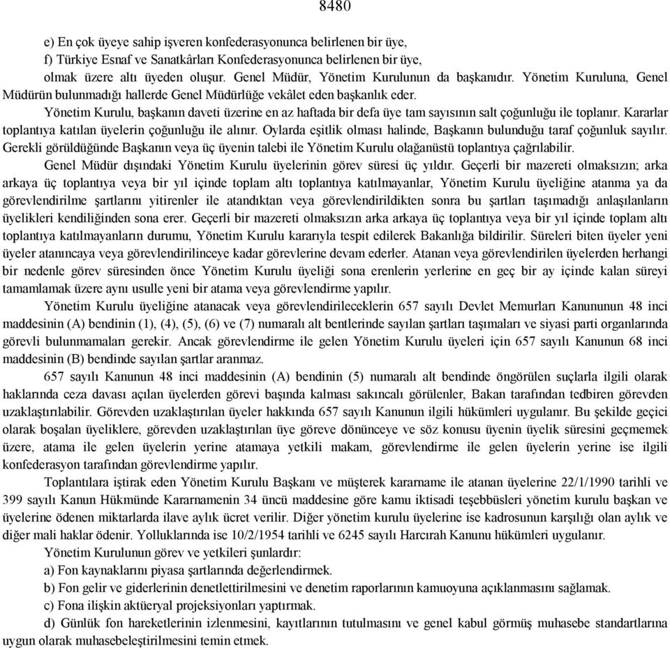 Yönetim Kurulu, başkanın daveti üzerine en az haftada bir defa üye tam sayısının salt çoğunluğu ile toplanır. Kararlar toplantıya katılan üyelerin çoğunluğu ile alınır.