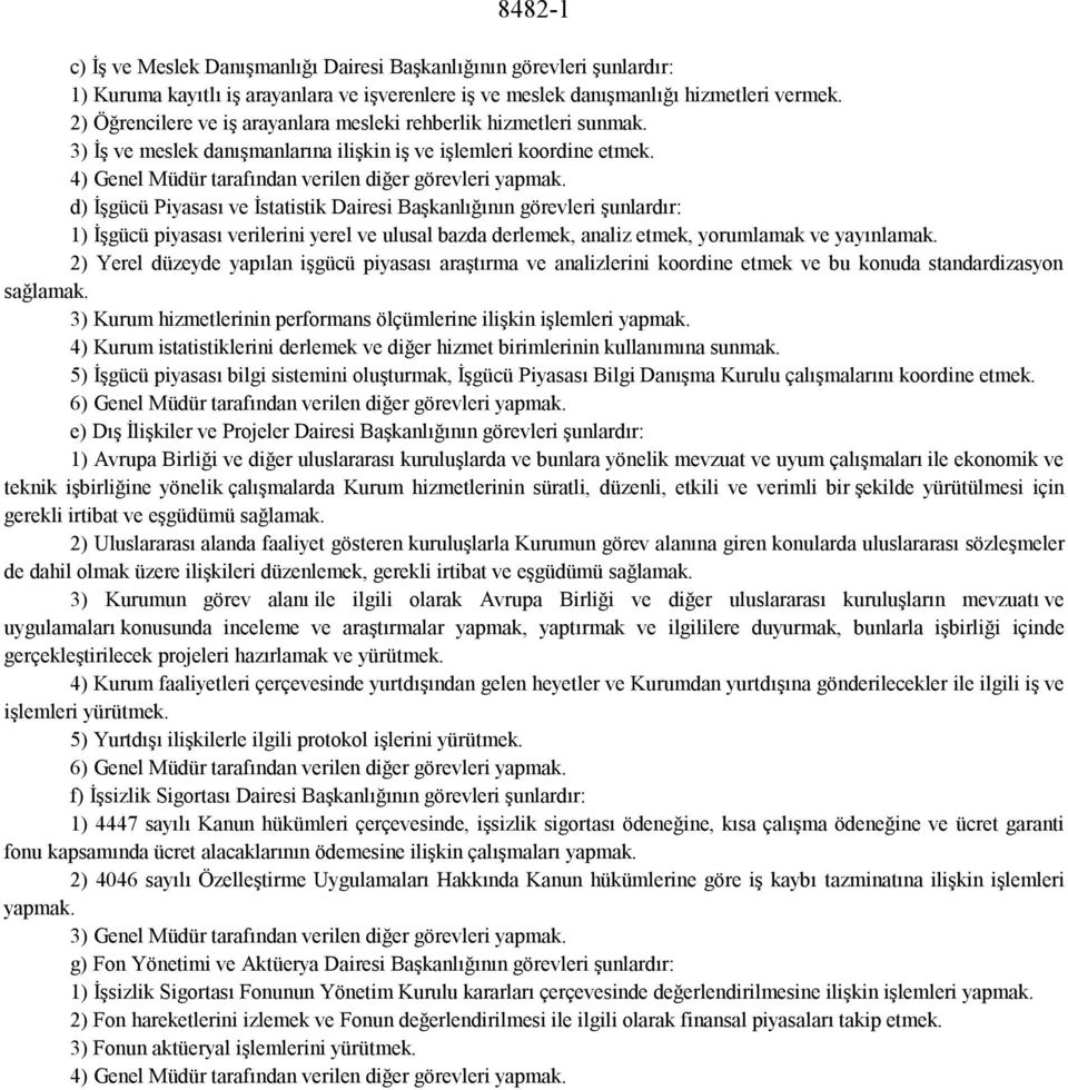 d) İşgücü Piyasası ve İstatistik Dairesi Başkanlığının görevleri şunlardır: 1) İşgücü piyasası verilerini yerel ve ulusal bazda derlemek, analiz etmek, yorumlamak ve yayınlamak.