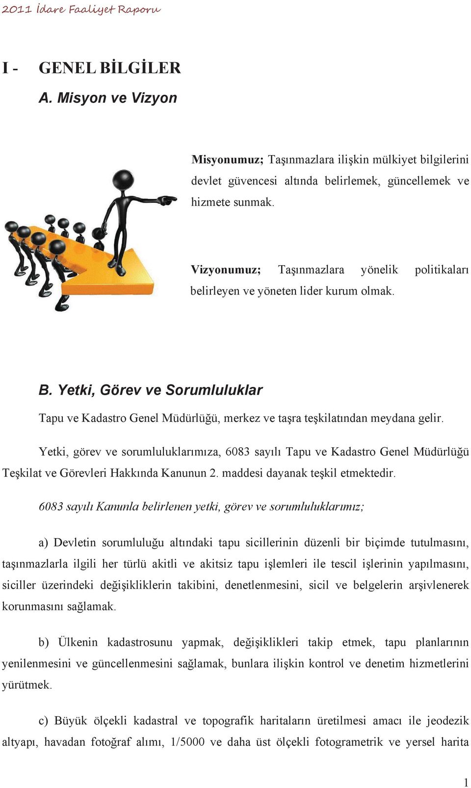 Yetki, görev ve sorumluluklar m za, 6083 say l Tapu ve Kadastro Genel Müdürlü ü Te kilat ve Görevleri Hakk nda Kanunun 2. maddesi dayanak te kil etmektedir.