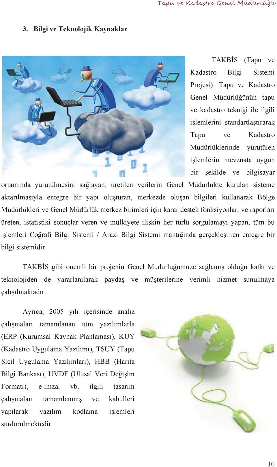 Müdürlüklerinde yürütülen i lemlerin mevzuata uygun bir ekilde ve bilgisayar ortam nda yürütülmesini sa layan, üretilen verilerin Genel Müdürlükte kurulan sisteme aktar lmas yla entegre bir yap olu