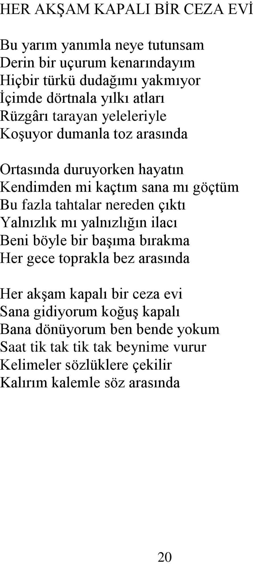 tahtalar nereden çıktı Yalnızlık mı yalnızlığın ilacı Beni böyle bir baģıma bırakma Her gece toprakla bez arasında Her akģam kapalı bir ceza evi