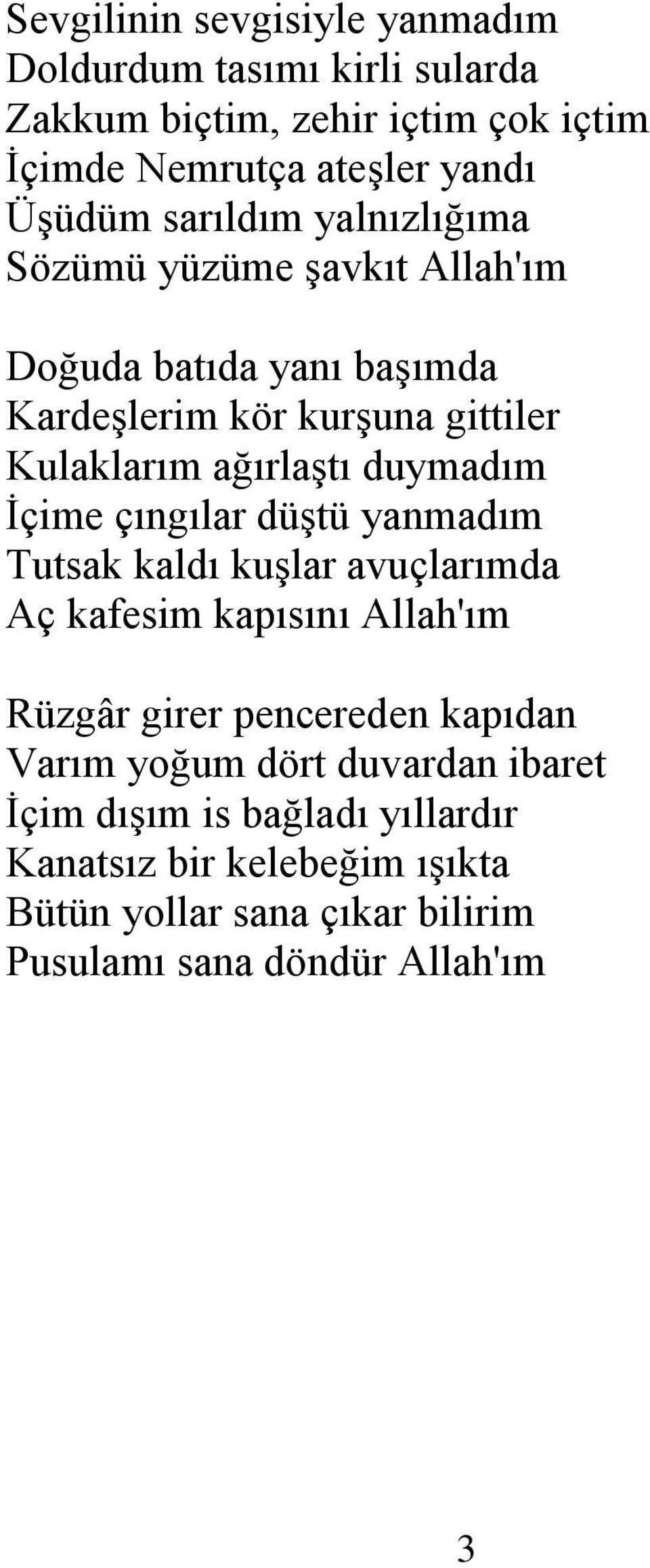 duymadım Ġçime çıngılar düģtü yanmadım Tutsak kaldı kuģlar avuçlarımda Aç kafesim kapısını Allah'ım Rüzgâr girer pencereden kapıdan Varım