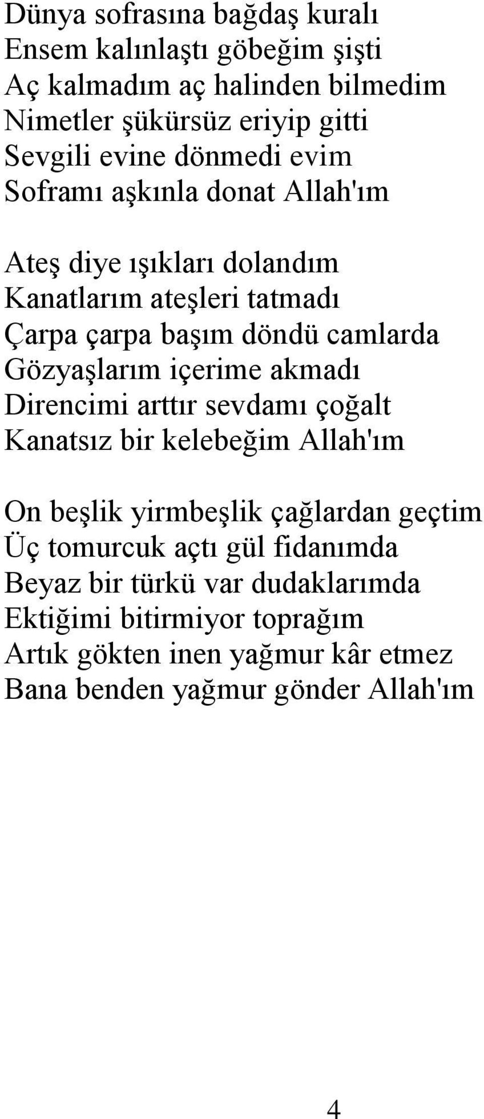 GözyaĢlarım içerime akmadı Direncimi arttır sevdamı çoğalt Kanatsız bir kelebeğim Allah'ım On beģlik yirmbeģlik çağlardan geçtim Üç tomurcuk