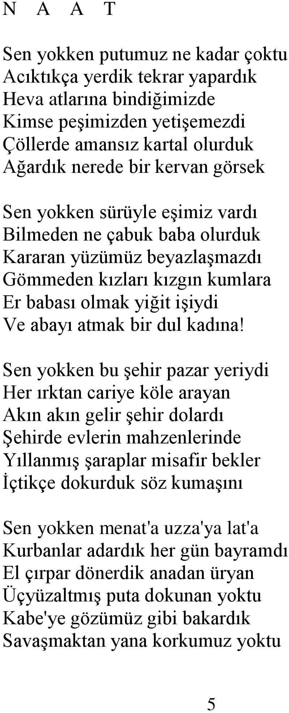 Sen yokken bu Ģehir pazar yeriydi Her ırktan cariye köle arayan Akın akın gelir Ģehir dolardı ġehirde evlerin mahzenlerinde YıllanmıĢ Ģaraplar misafir bekler Ġçtikçe dokurduk söz kumaģını