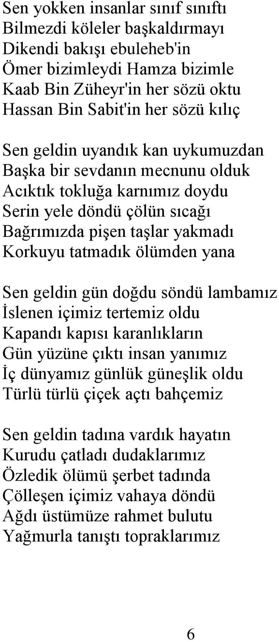 ölümden yana Sen geldin gün doğdu söndü lambamız Ġslenen içimiz tertemiz oldu Kapandı kapısı karanlıkların Gün yüzüne çıktı insan yanımız Ġç dünyamız günlük güneģlik oldu Türlü türlü