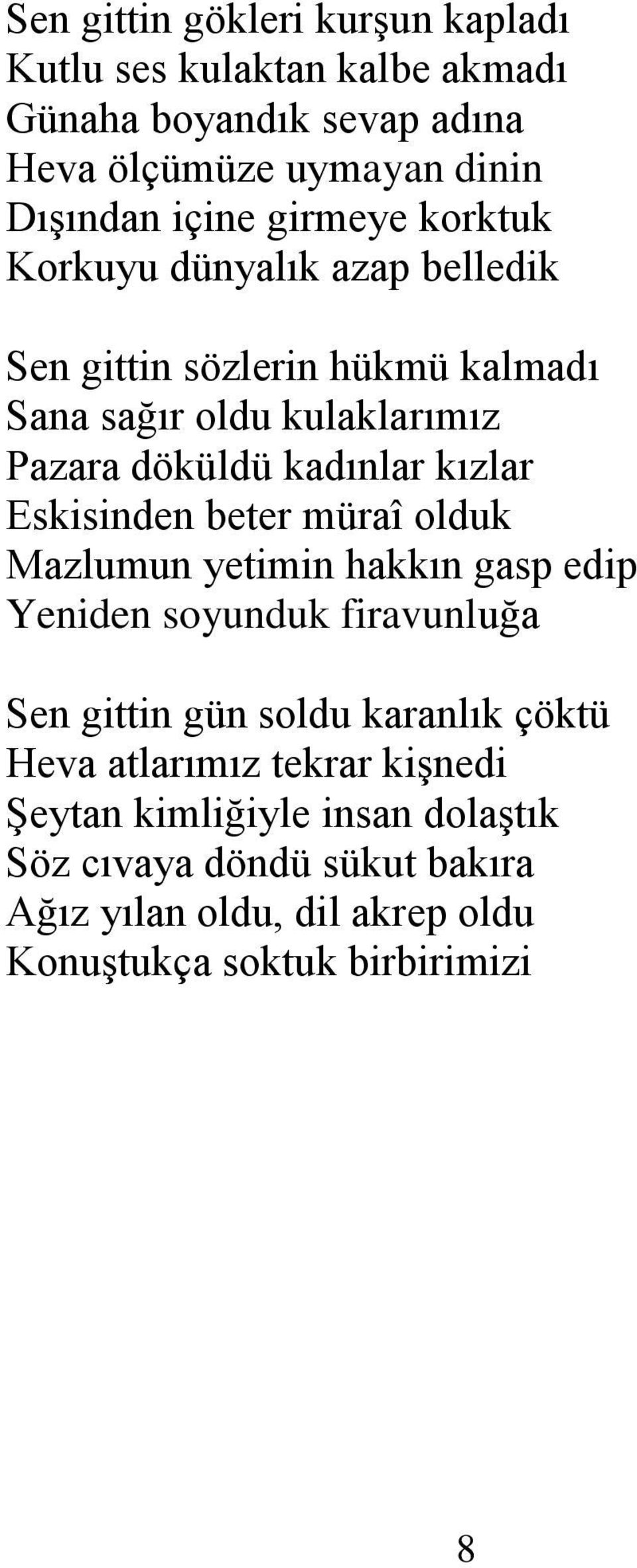 Eskisinden beter müraî olduk Mazlumun yetimin hakkın gasp edip Yeniden soyunduk firavunluğa Sen gittin gün soldu karanlık çöktü Heva