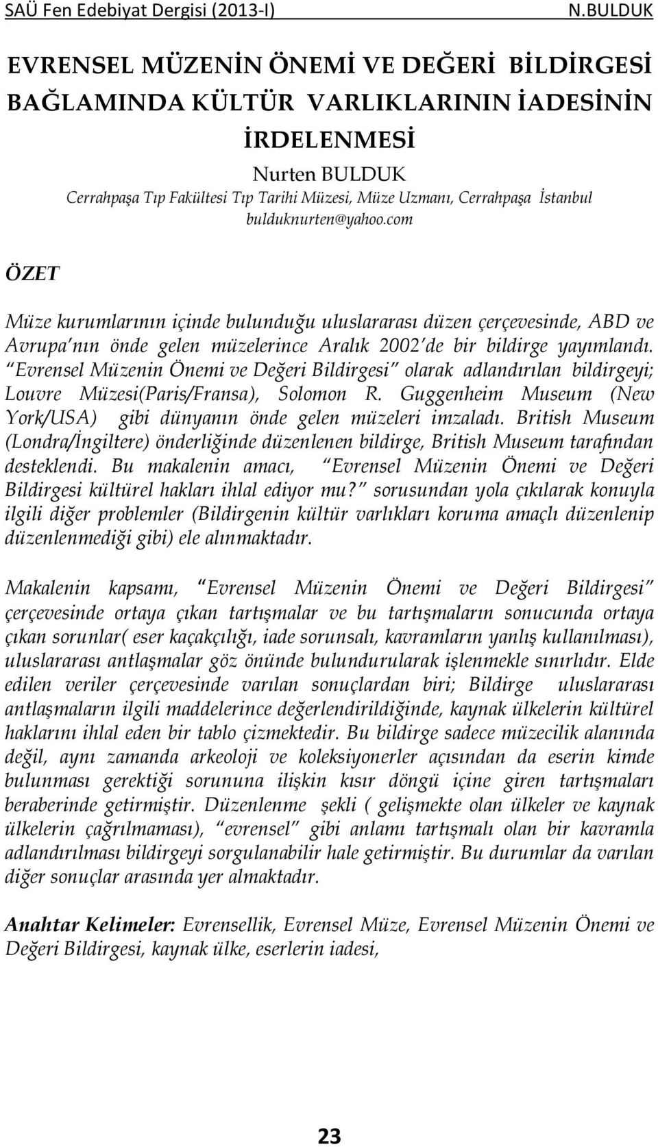 Evrensel Müzenin Önemi ve Değeri Bildirgesi olarak adlandırılan bildirgeyi; Louvre Müzesi(Paris/Fransa), Solomon R. Guggenheim Museum (New York/USA) gibi dünyanın önde gelen müzeleri imzaladı.