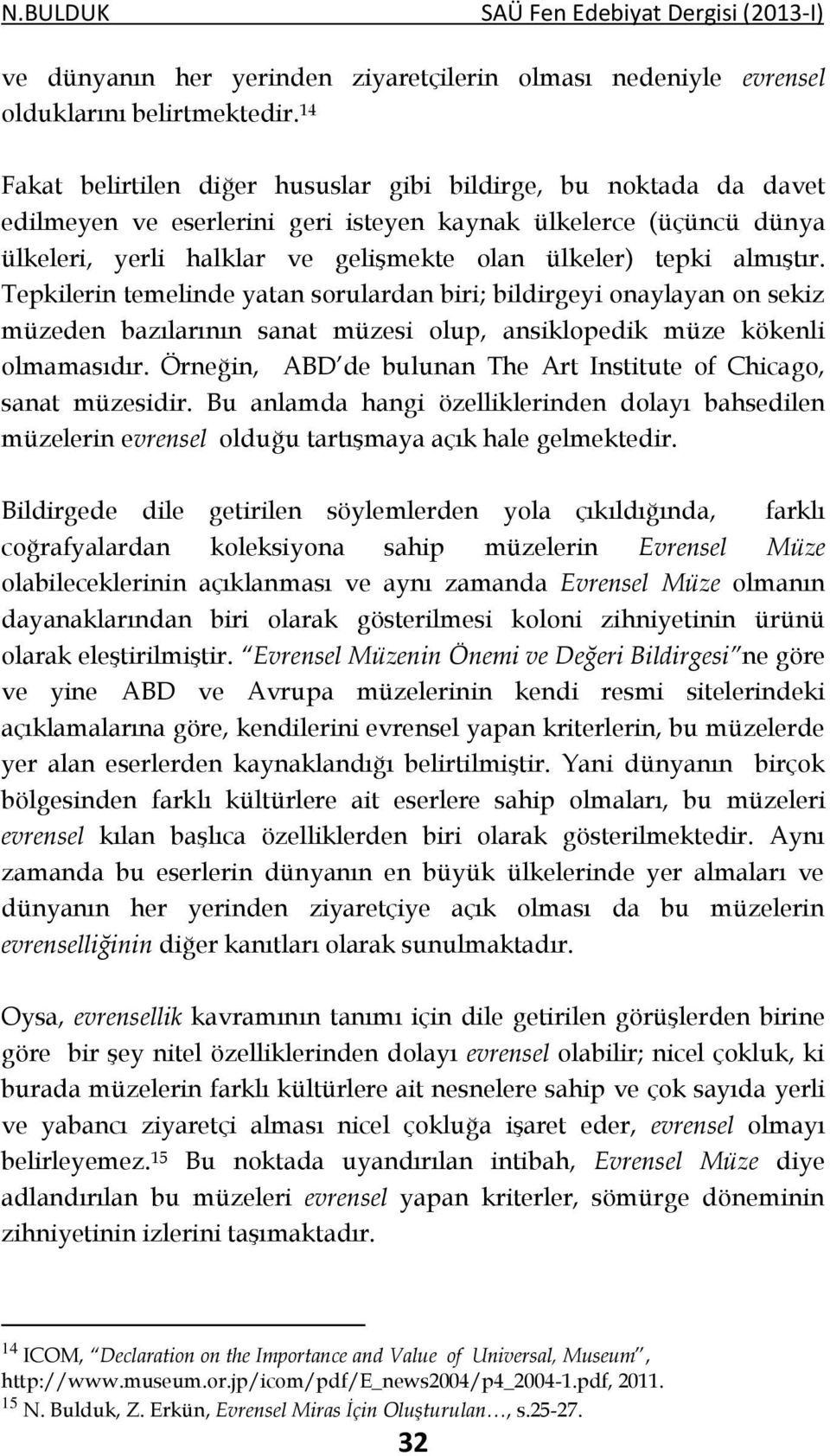 almıştır. Tepkilerin temelinde yatan sorulardan biri; bildirgeyi onaylayan on sekiz müzeden bazılarının sanat müzesi olup, ansiklopedik müze kökenli olmamasıdır.