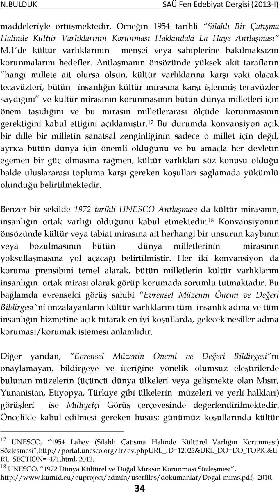 Antlaşmanın önsözünde yüksek akit tarafların hangi millete ait olursa olsun, kültür varlıklarına karşı vaki olacak tecavüzleri, bütün insanlığın kültür mirasına karşı işlenmiş tecavüzler saydığını ve