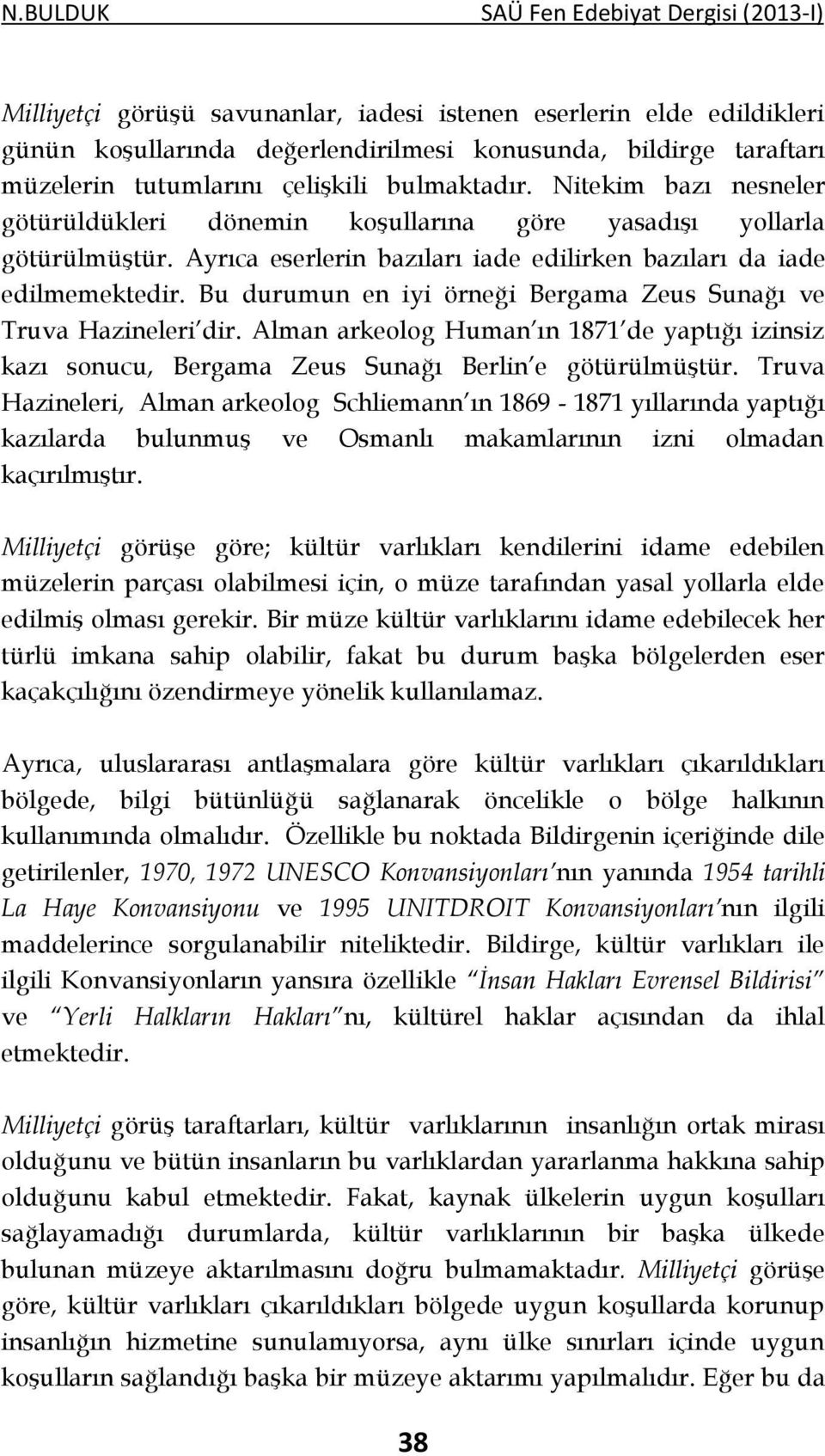 Bu durumun en iyi örneği Bergama Zeus Sunağı ve Truva Hazineleri dir. Alman arkeolog Human ın 1871 de yaptığı izinsiz kazı sonucu, Bergama Zeus Sunağı Berlin e götürülmüştür.