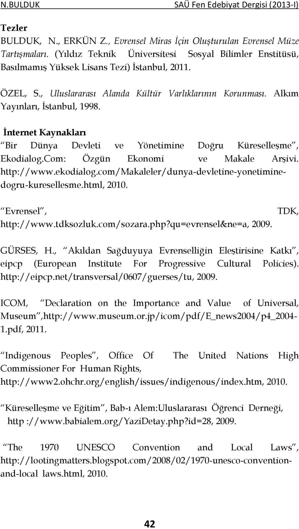 İnternet Kaynakları Bir Dünya Devleti ve Yönetimine Doğru Küreselleşme, Ekodialog.Com: Özgün Ekonomi ve Makale Arşivi. http://www.ekodialog.com/makaleler/dunya-devletine-yonetiminedogru-kuresellesme.