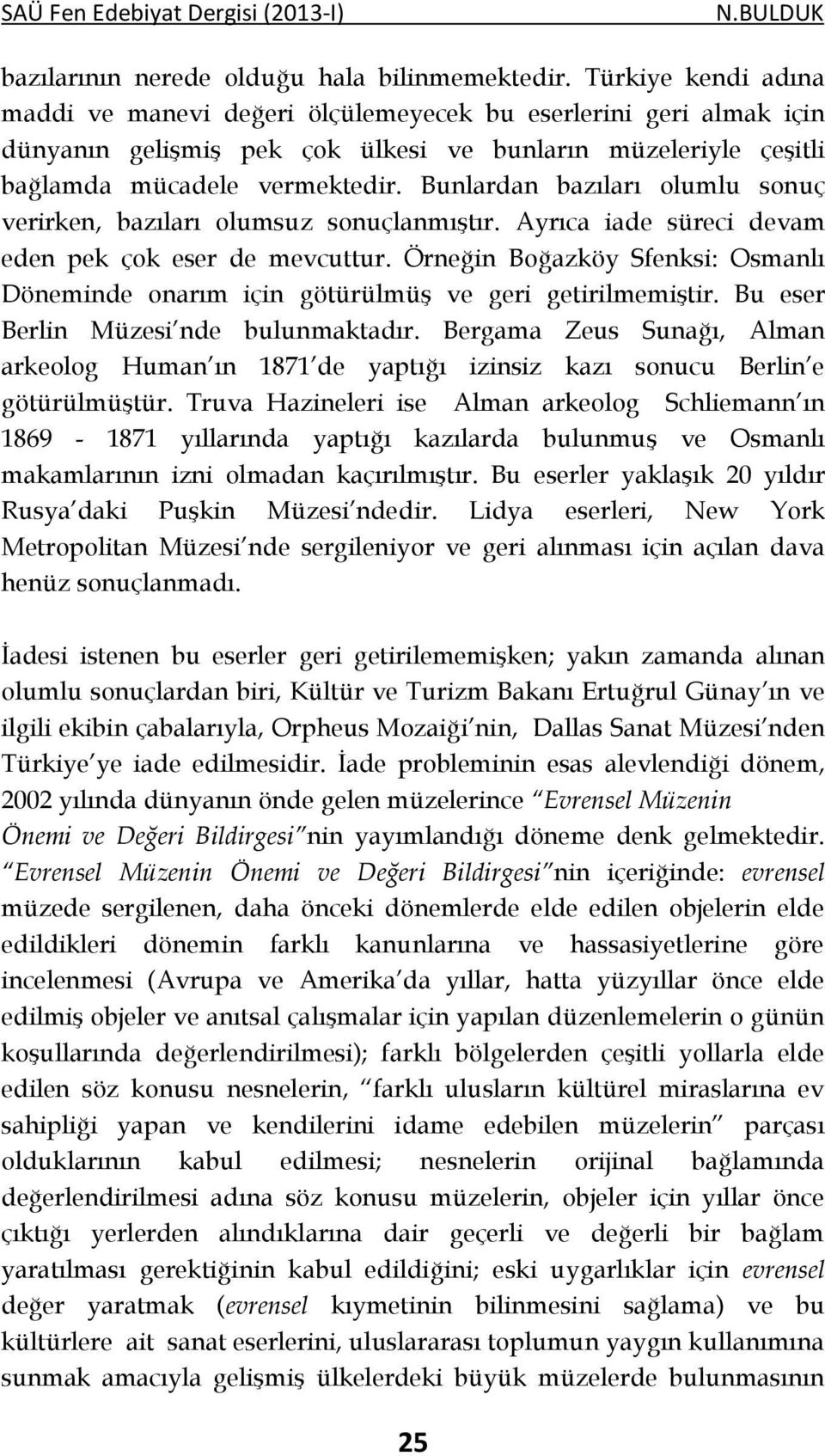 Bunlardan bazıları olumlu sonuç verirken, bazıları olumsuz sonuçlanmıştır. Ayrıca iade süreci devam eden pek çok eser de mevcuttur.