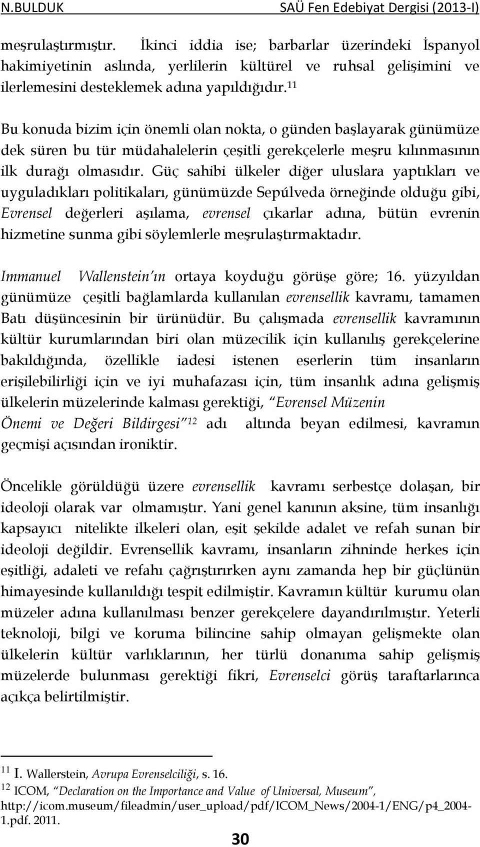 11 Bu konuda bizim için önemli olan nokta, o günden başlayarak günümüze dek süren bu tür müdahalelerin çeşitli gerekçelerle meşru kılınmasının ilk durağı olmasıdır.