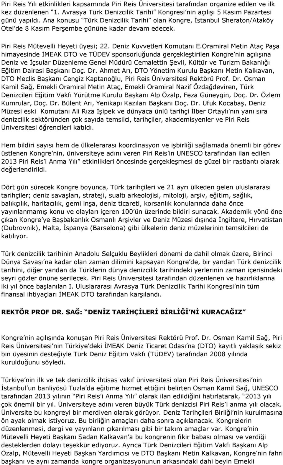 Oramiral Metin Ataç Paşa himayesinde İMEAK DTO ve TÜDEV sponsorluğunda gerçekleştirilen Kongre nin açılışına Deniz ve İçsular Düzenleme Genel Müdürü Cemalettin Şevli, Kültür ve Turizm Bakanlığı