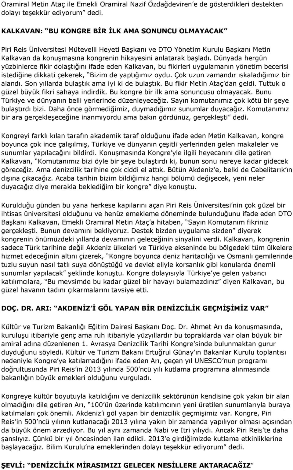 Dünyada hergün yüzbinlerce fikir dolaştığını ifade eden Kalkavan, bu fikirleri uygulamanın yönetim becerisi istediğine dikkati çekerek, Bizim de yaptığımız oydu.