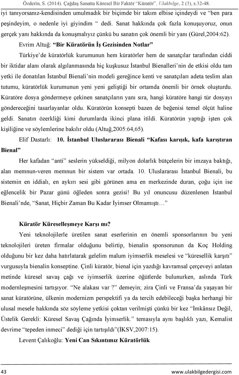 Sanat hakkında çok fazla konuşuyoruz, onun gerçek yanı hakkında da konuşmalıyız çünkü bu sanatın çok önemli bir yanı (Gürel,2004:62).