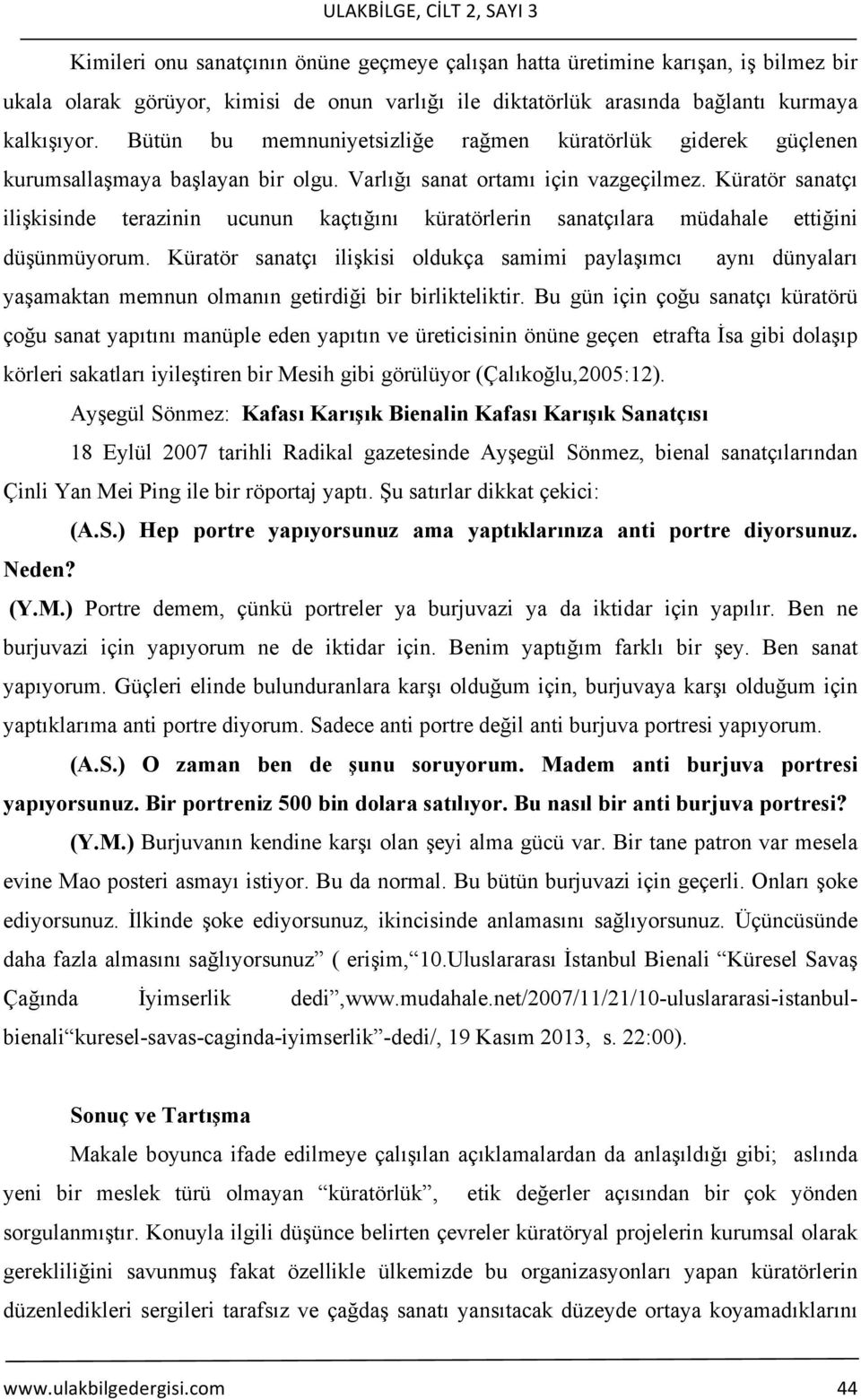 Küratör sanatçı ilişkisinde terazinin ucunun kaçtığını küratörlerin sanatçılara müdahale ettiğini düşünmüyorum.