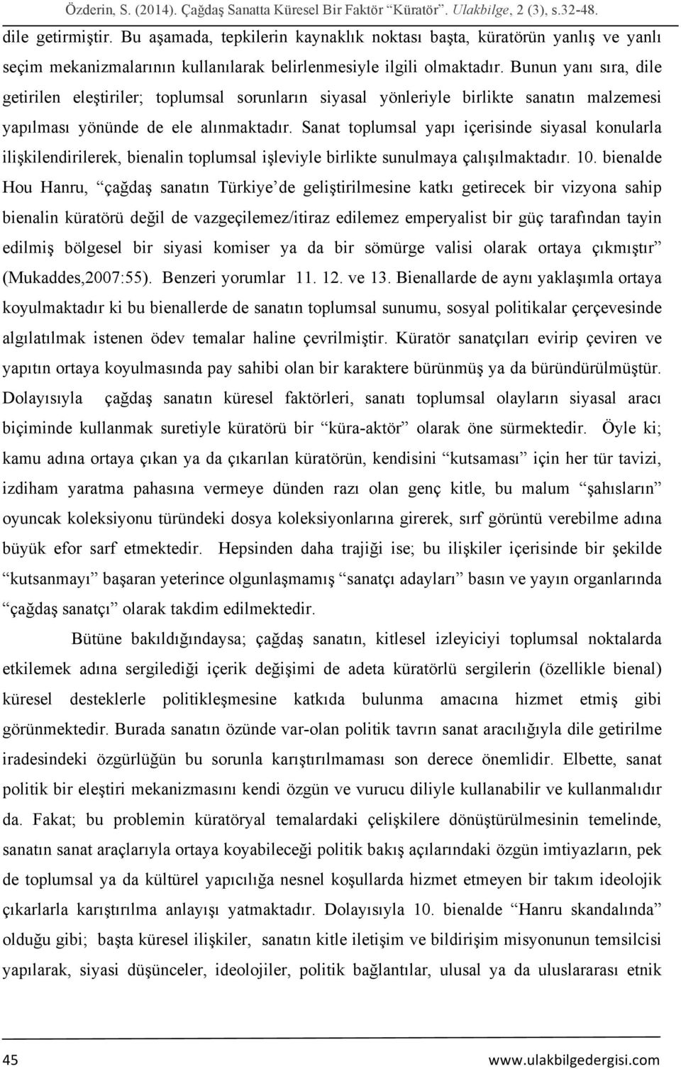 Bunun yanı sıra, dile getirilen eleştiriler; toplumsal sorunların siyasal yönleriyle birlikte sanatın malzemesi yapılması yönünde de ele alınmaktadır.