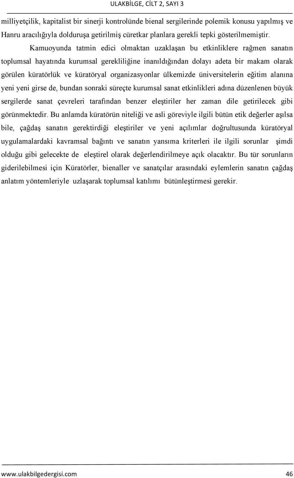 Kamuoyunda tatmin edici olmaktan uzaklaşan bu etkinliklere rağmen sanatın toplumsal hayatında kurumsal gerekliliğine inanıldığından dolayı adeta bir makam olarak görülen küratörlük ve küratöryal