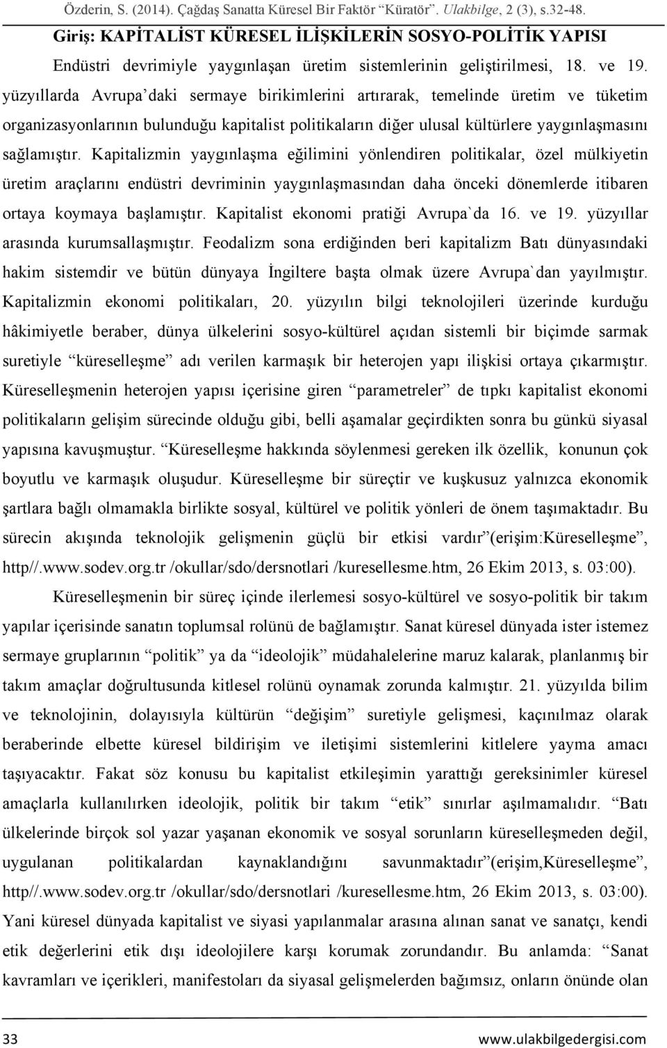 yüzyıllarda Avrupa daki sermaye birikimlerini artırarak, temelinde üretim ve tüketim organizasyonlarının bulunduğu kapitalist politikaların diğer ulusal kültürlere yaygınlaşmasını sağlamıştır.