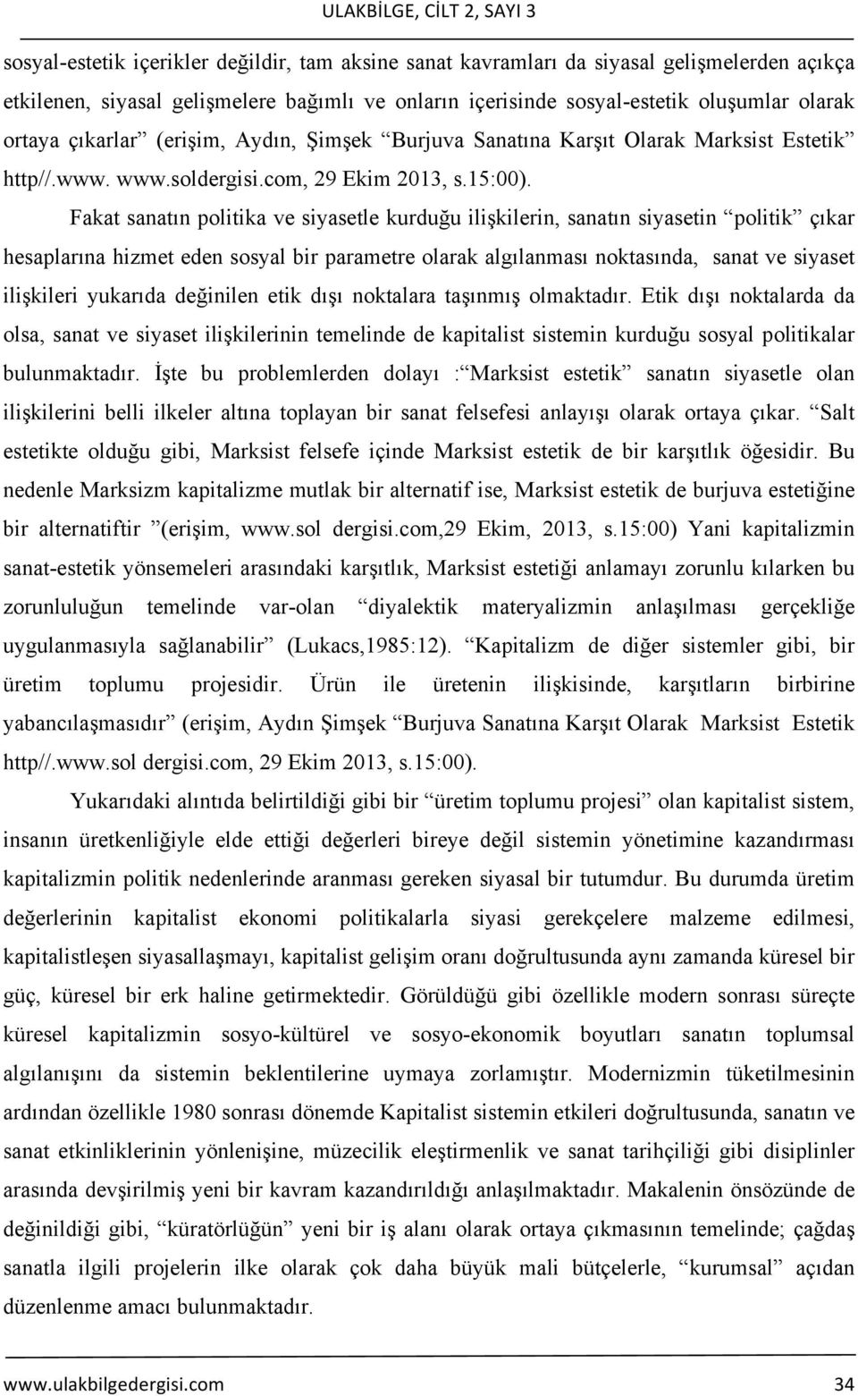 Fakat sanatın politika ve siyasetle kurduğu ilişkilerin, sanatın siyasetin politik çıkar hesaplarına hizmet eden sosyal bir parametre olarak algılanması noktasında, sanat ve siyaset ilişkileri