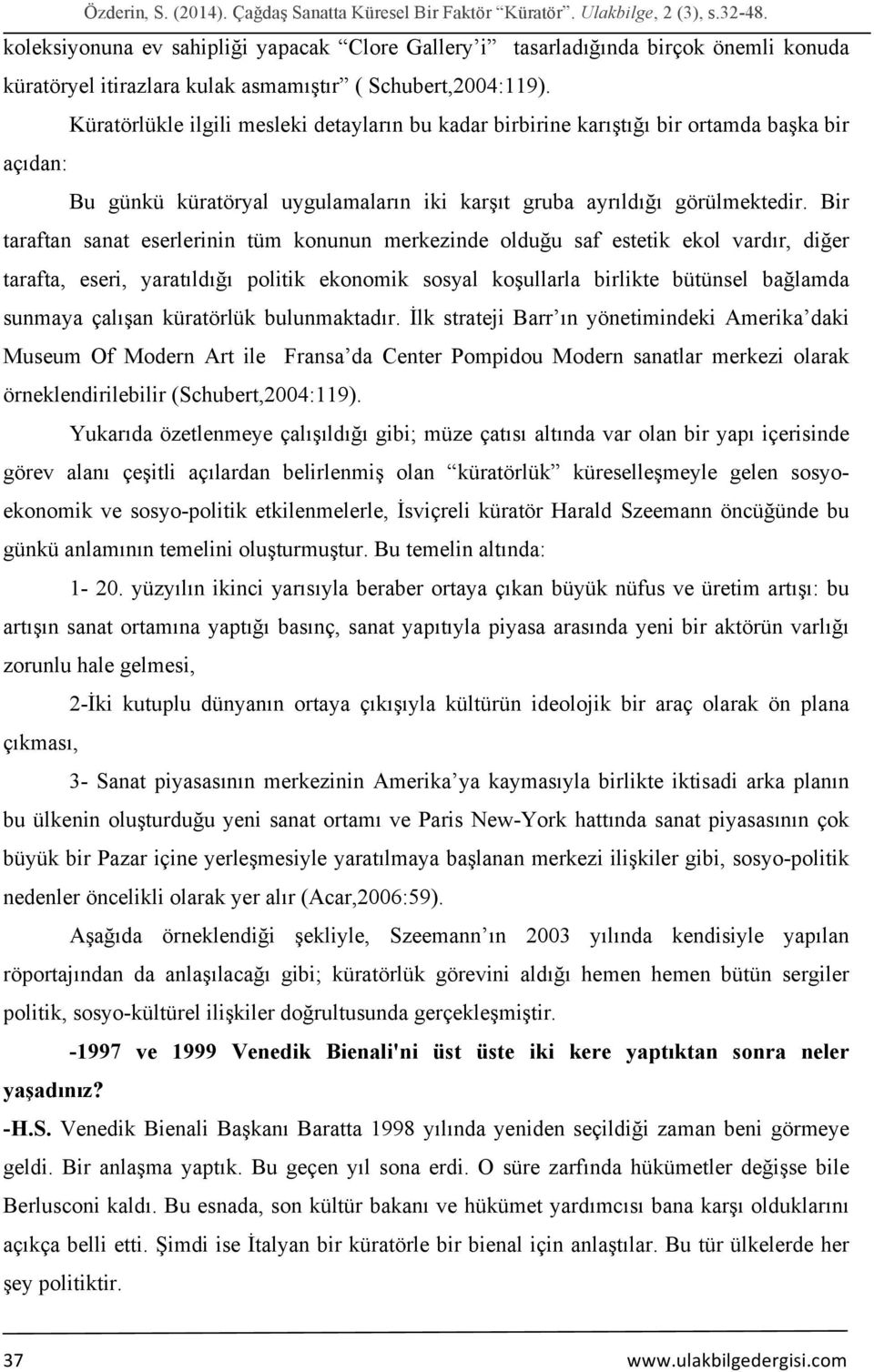 Küratörlükle ilgili mesleki detayların bu kadar birbirine karıştığı bir ortamda başka bir açıdan: Bu günkü küratöryal uygulamaların iki karşıt gruba ayrıldığı görülmektedir.