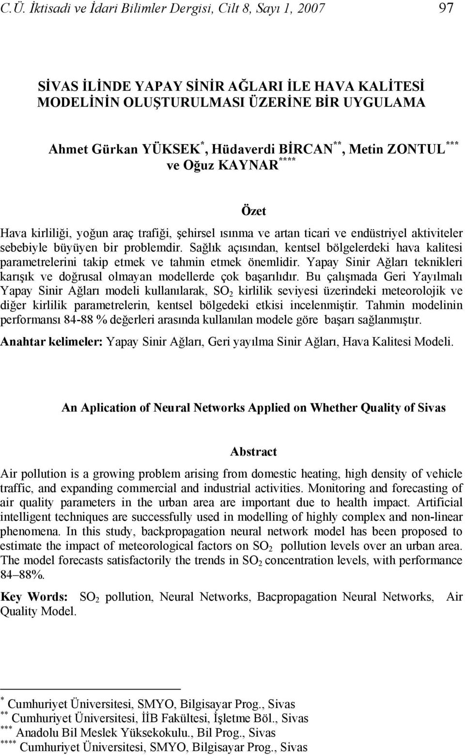 Sağlık açısından, kentsel bölgelerdeki hava kalitesi parametrelerini takip etmek ve tahmin etmek önemlidir. Yapay Sinir Ağları teknikleri karışık ve doğrusal olmayan modellerde çok başarılıdır.