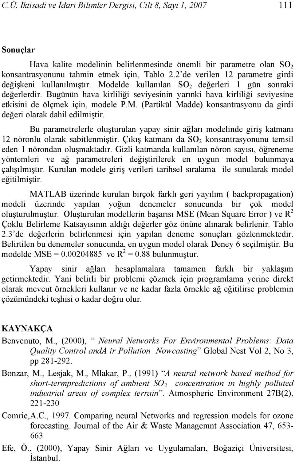 Bugünün hava kirliliği seviyesinin yarınki hava kirliliği seviyesine etkisini de ölçmek için, modele P.M. (Partikül Madde) konsantrasyonu da girdi değeri olarak dahil edilmiştir.