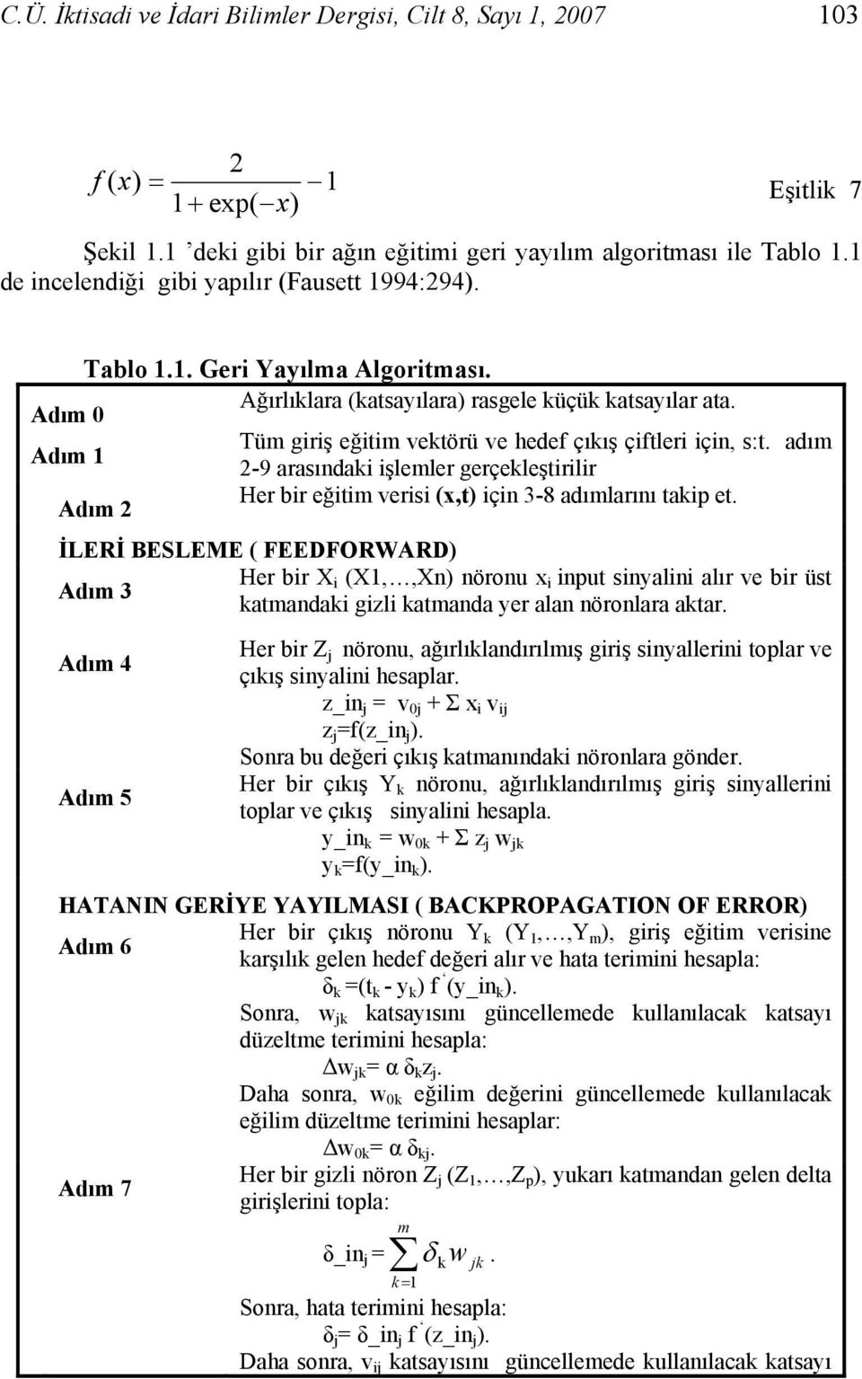 Adım Tüm giriş eğitim vektörü ve hedef çıkış çiftleri için, s:t. adım 2-9 arasındaki işlemler gerçekleştirilir Adım 2 Her bir eğitim verisi (x,t) için 3-8 adımlarını takip et.