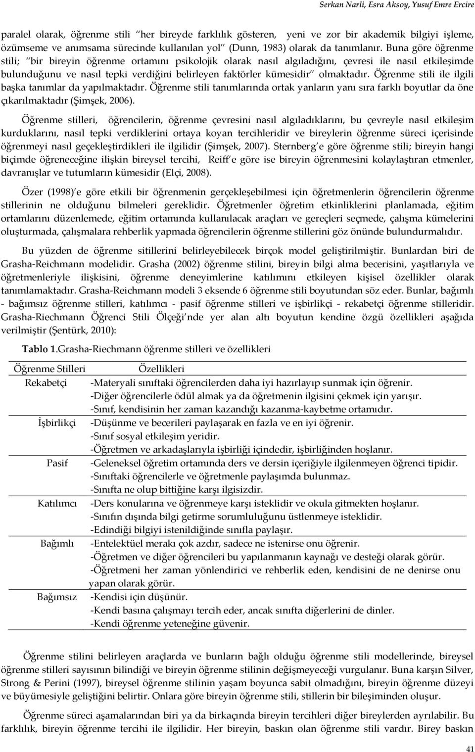 Buna göre öğrenme stili; bir bireyin öğrenme ortamını psikolojik olarak nasıl algıladığını, çevresi ile nasıl etkileşimde bulunduğunu ve nasıl tepki verdiğini belirleyen faktörler kümesidir