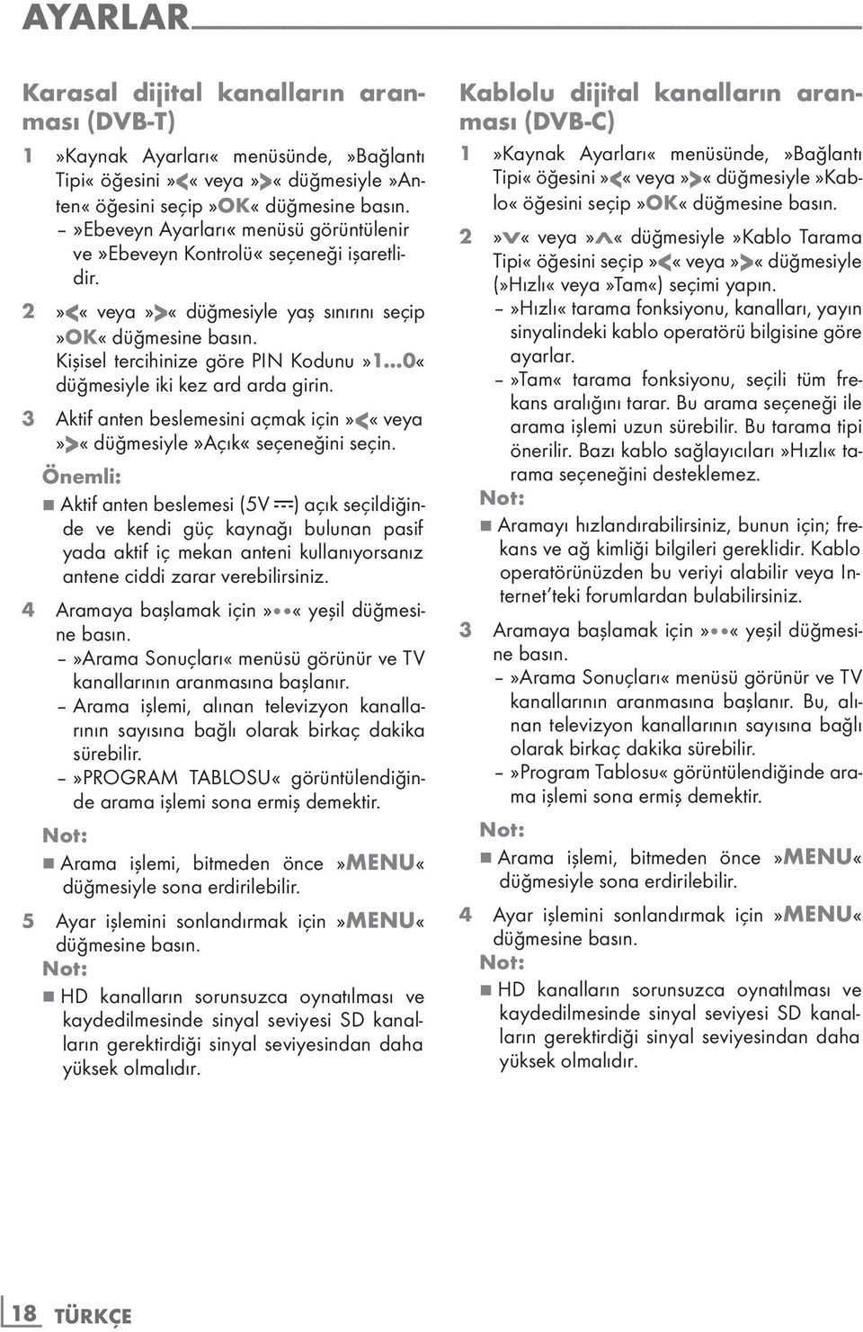 2»<«veya»>«düğmesiyle yaş sınırını seçip»ok«düğmesine Kişisel tercihinize göre PIN Kodunu»1...0«düğmesiyle iki kez ard arda girin.