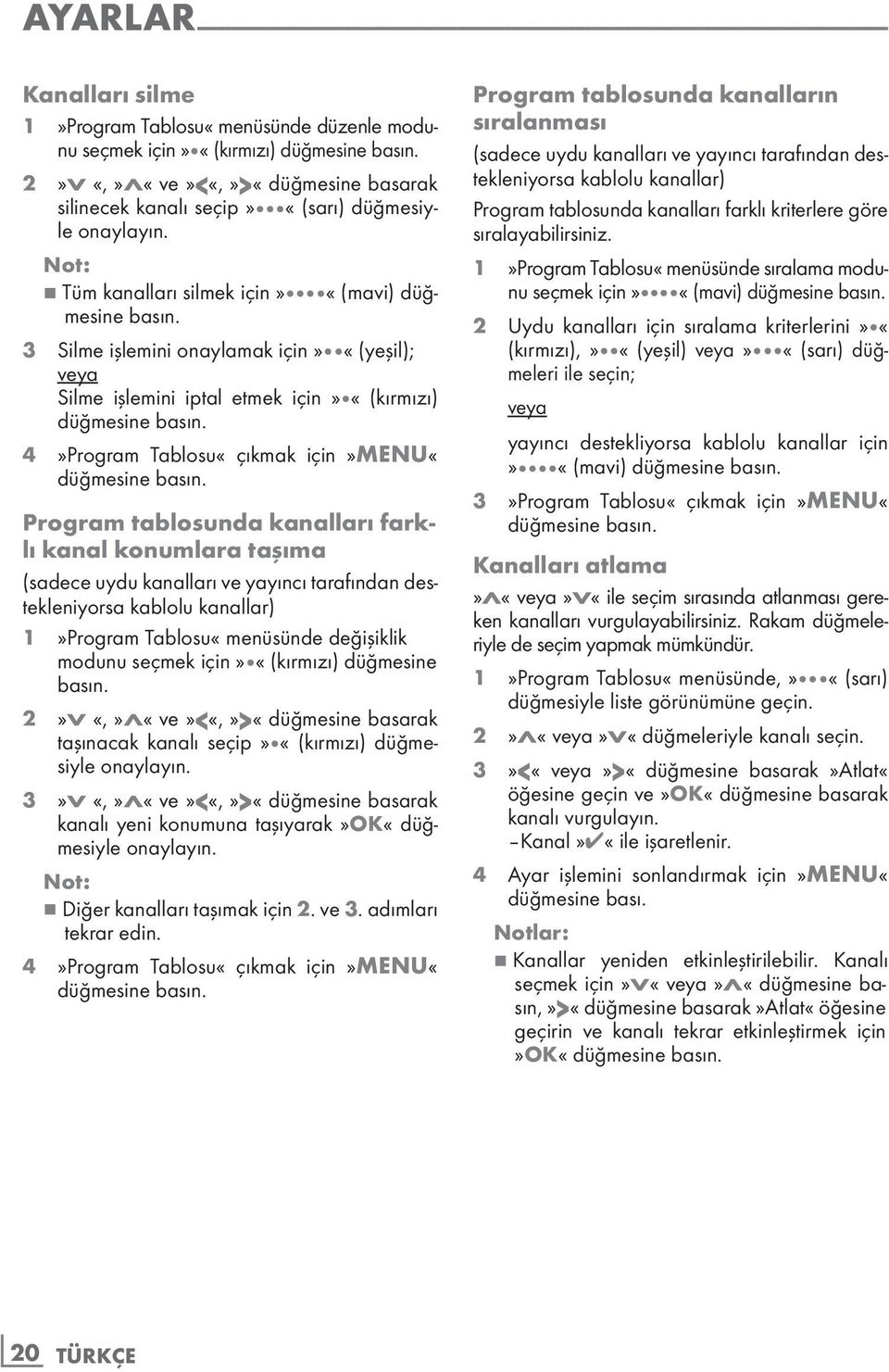 «(yeşil); veya Silme işlemini iptal etmek için» «(kırmızı) düğmesine 4»Program Tablosu«çıkmak için»menu«düğmesine Program tablosunda kanalları farklı kanal konumlara taşıma (sadece uydu kanalları ve