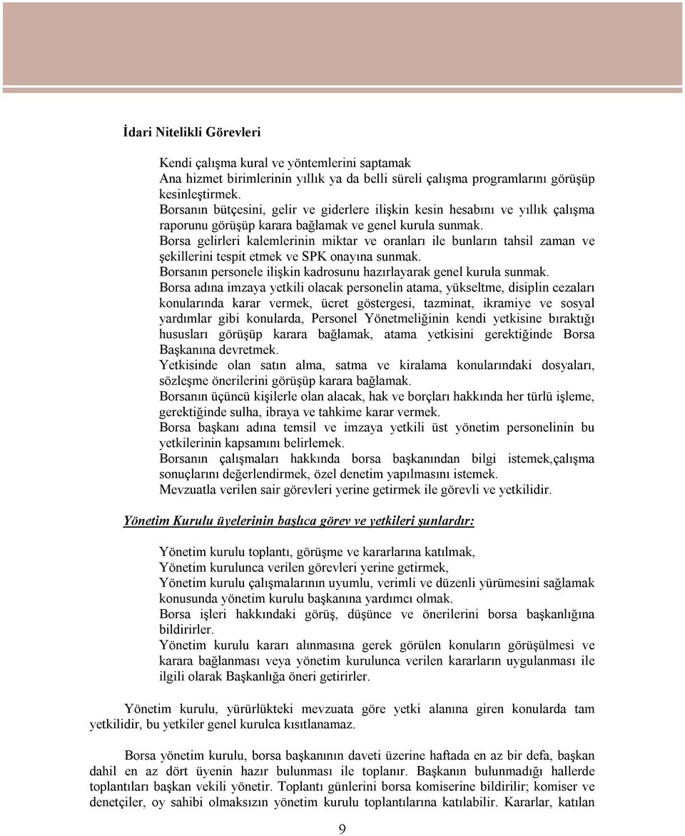 Borsa gelirleri kalemlerinin miktar ve oranları ile bunların tahsil zaman ve şekillerini tespit etmek ve SPK onayına sunmak. Borsanın personele ilişkin kadrosunu hazırlayarak genel kurula sunmak.