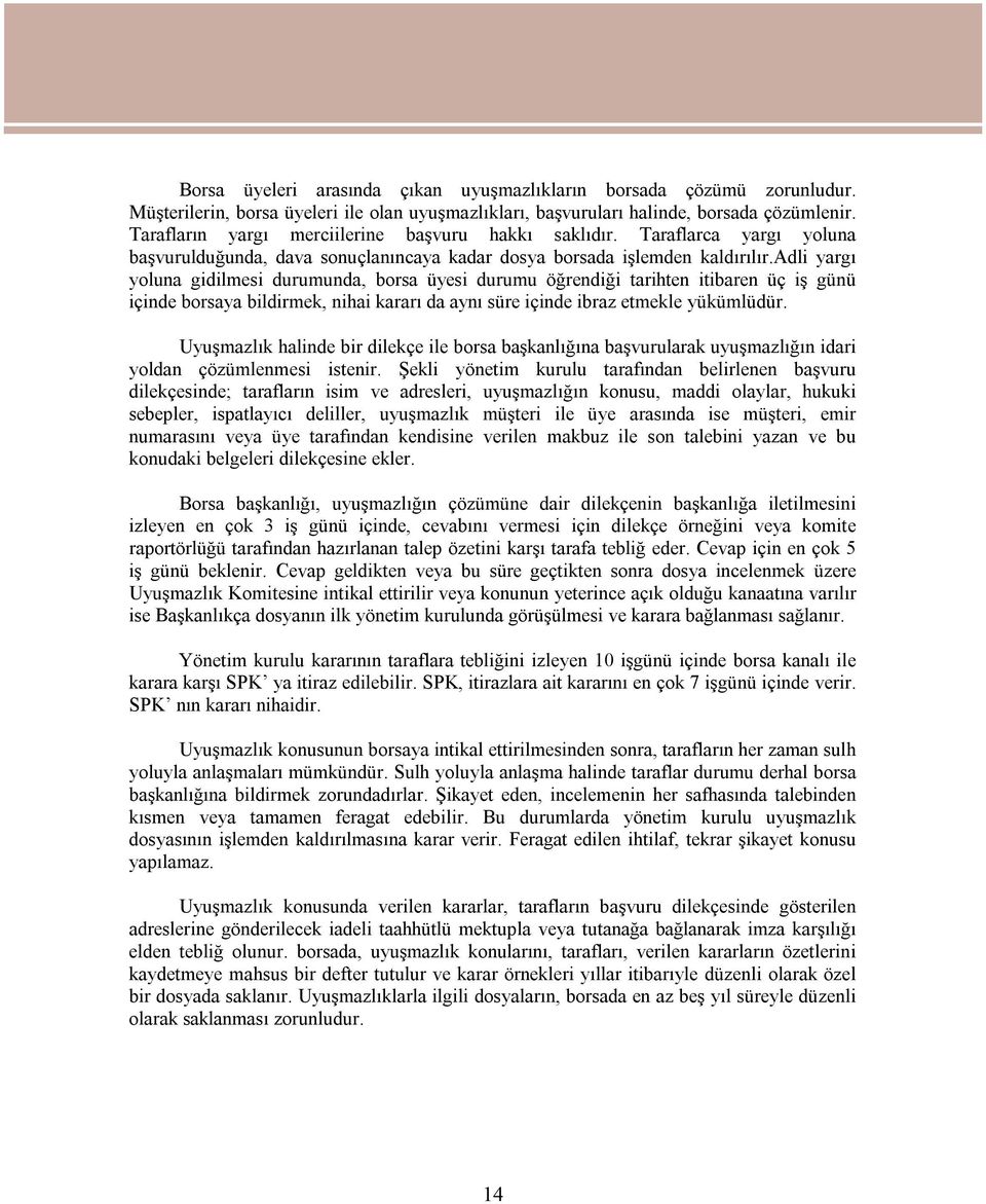 adli yargı yoluna gidilmesi durumunda, borsa üyesi durumu öğrendiği tarihten itibaren üç iş günü içinde borsaya bildirmek, nihai kararı da aynı süre içinde ibraz etmekle yükümlüdür.