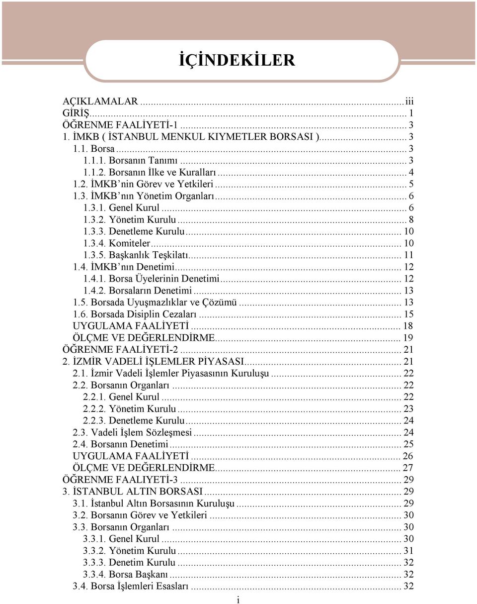 4.1. Borsa Üyelerinin Denetimi...12 1.4.2. Borsaların Denetimi...13 1.5. Borsada Uyuşmazlıklar ve Çözümü...13 1.6. Borsada Disiplin Cezaları...15 UYGULAMA FAALİYETİ...18 ÖLÇME VE DEĞERLENDİRME.