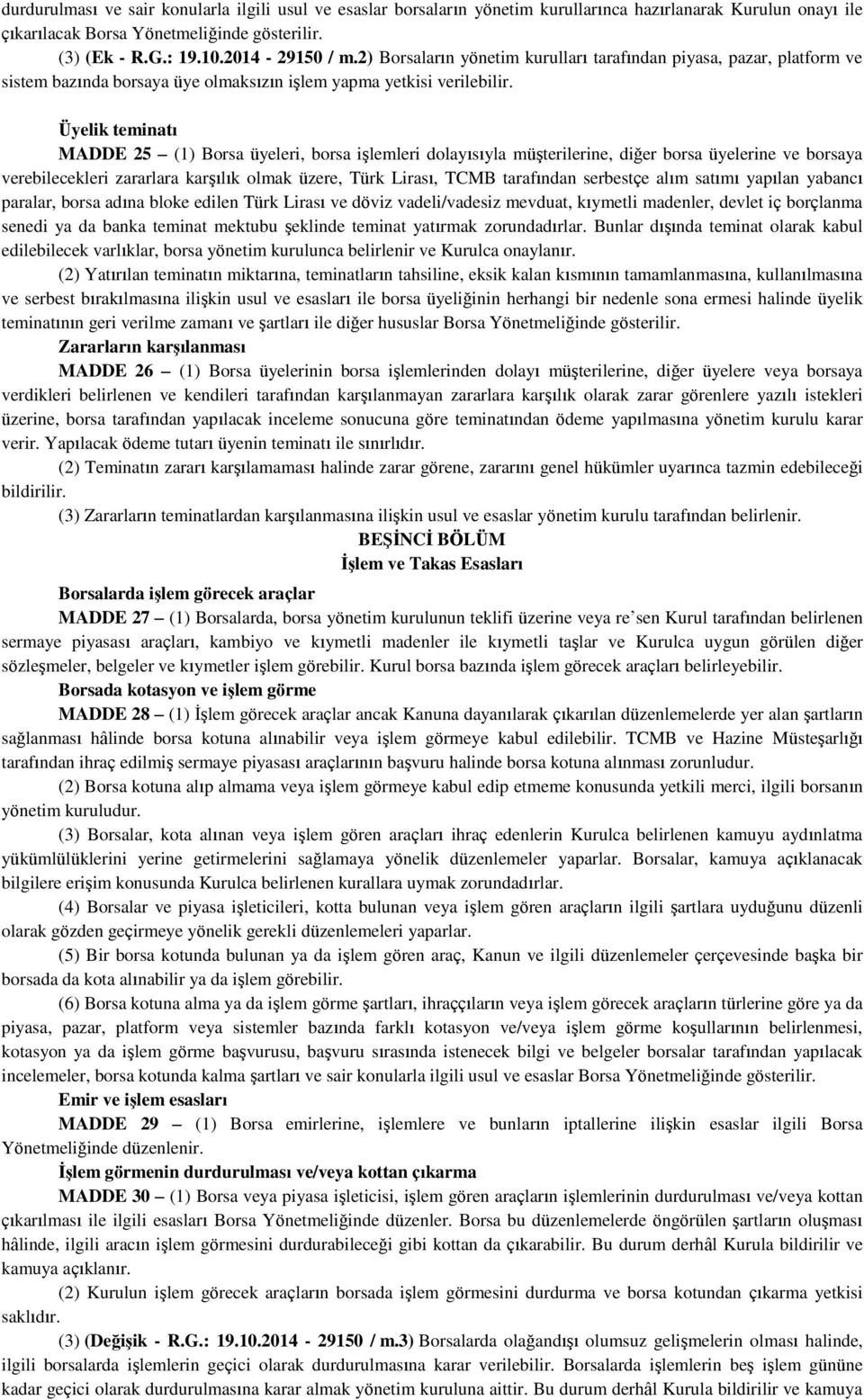 Üyelik teminatı MADDE 25 (1) Borsa üyeleri, borsa işlemleri dolayısıyla müşterilerine, diğer borsa üyelerine ve borsaya verebilecekleri zararlara karşılık olmak üzere, Türk Lirası, TCMB tarafından