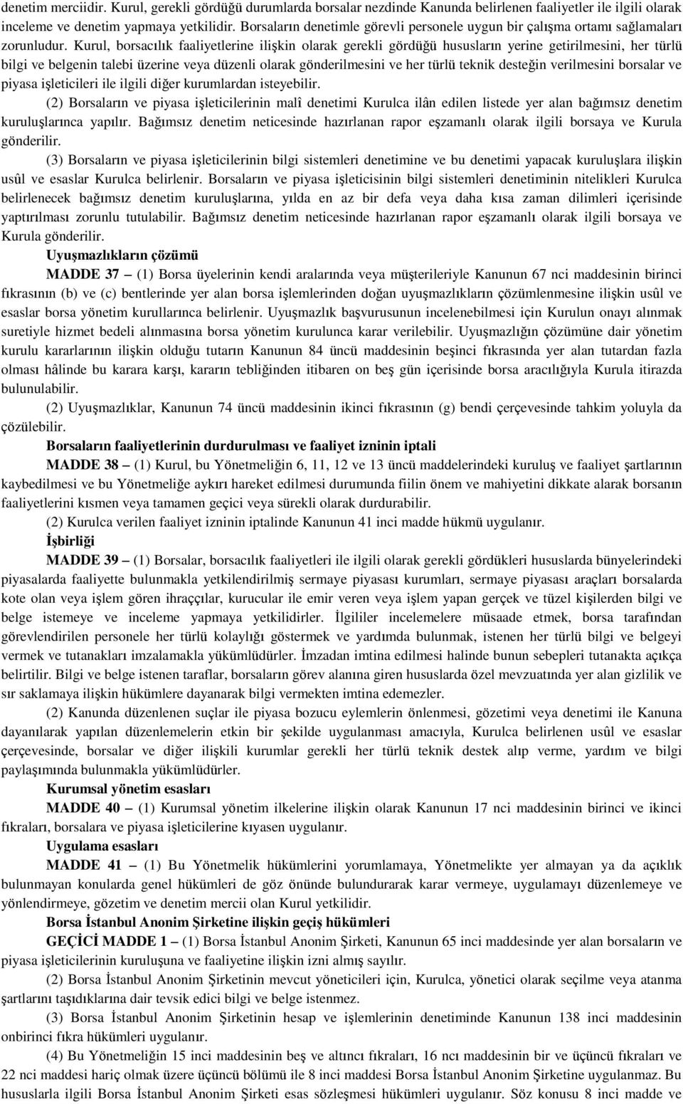 Kurul, borsacılık faaliyetlerine ilişkin olarak gerekli gördüğü hususların yerine getirilmesini, her türlü bilgi ve belgenin talebi üzerine veya düzenli olarak gönderilmesini ve her türlü teknik