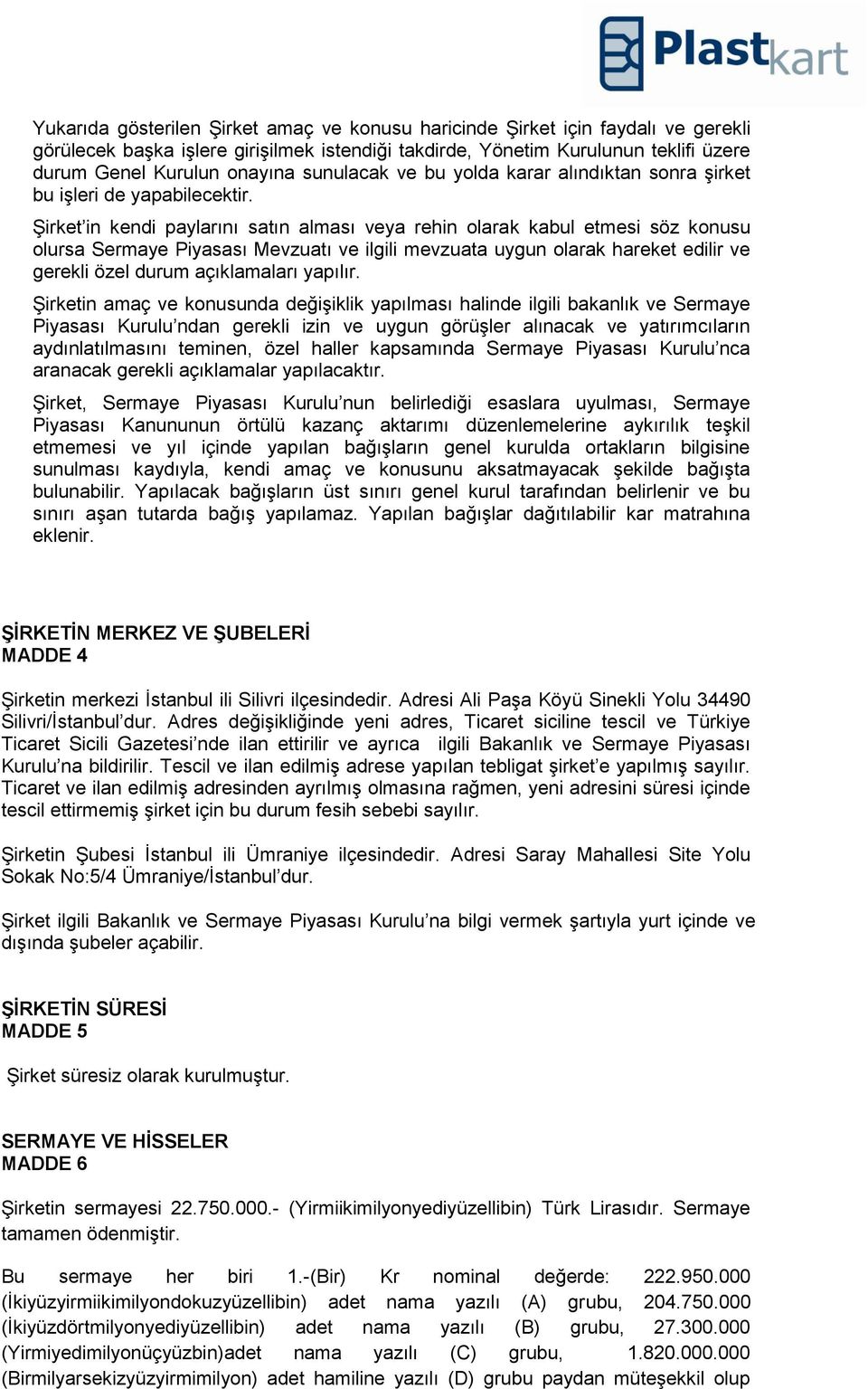 Şirket in kendi paylarını satın alması veya rehin olarak kabul etmesi söz konusu olursa Sermaye Piyasası Mevzuatı ve ilgili mevzuata uygun olarak hareket edilir ve gerekli özel durum açıklamaları