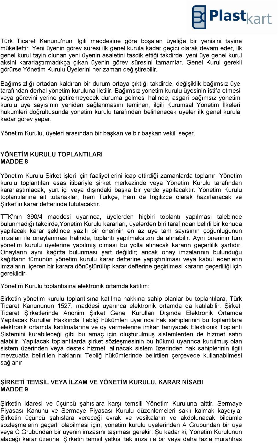 çıkan üyenin görev süresini tamamlar. Genel Kurul gerekli görürse Yönetim Kurulu Üyelerini her zaman değiştirebilir.