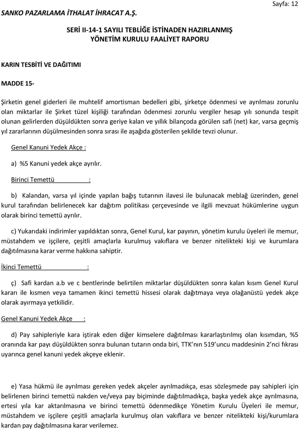 düşülmesinden sonra sırası ile aşağıda gösterilen şekilde tevzi olunur. Genel Kanuni Yedek Akçe : a) %5 Kanuni yedek akçe ayrılır.