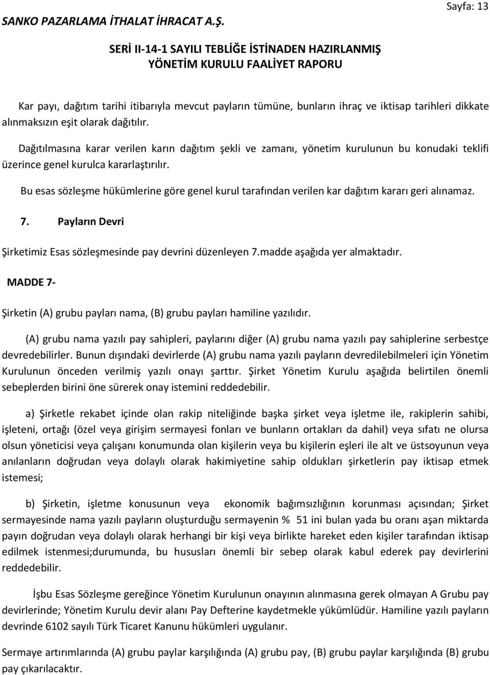 Bu esas sözleşme hükümlerine göre genel kurul tarafından verilen kar dağıtım kararı geri alınamaz. 7. Payların Devri Şirketimiz Esas sözleşmesinde pay devrini düzenleyen 7.