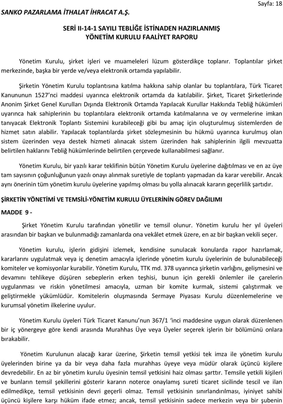 Şirket, Ticaret Şirketlerinde Anonim Şirket Genel Kurulları Dışında Elektronik Ortamda Yapılacak Kurullar Hakkında Tebliğ hükümleri uyarınca hak sahiplerinin bu toplantılara elektronik ortamda