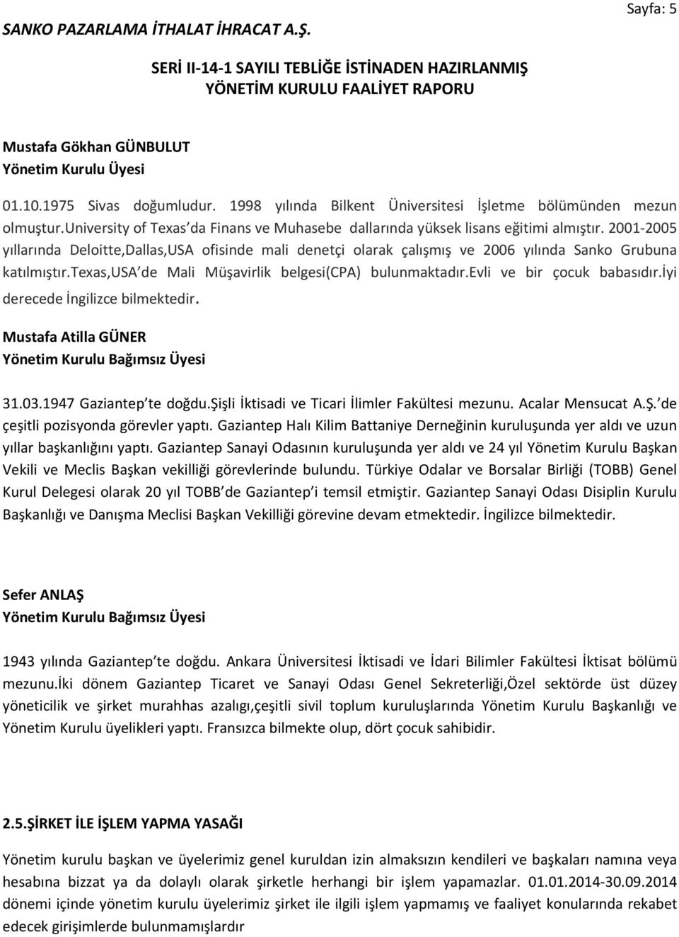 2001-2005 yıllarında Deloitte,Dallas,USA ofisinde mali denetçi olarak çalışmış ve 2006 yılında Sanko Grubuna katılmıştır.texas,usa de Mali Müşavirlik belgesi(cpa) bulunmaktadır.