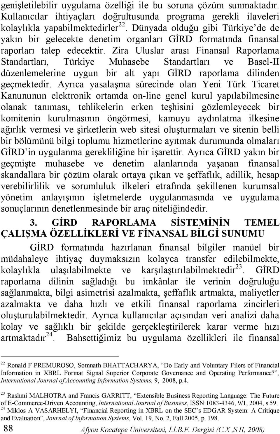 Zira Uluslar arası Finansal Raporlama Standartları, Türkiye Muhasebe Standartları ve Basel-II düzenlemelerine uygun bir alt yapı GİRD raporlama dilinden geçmektedir.