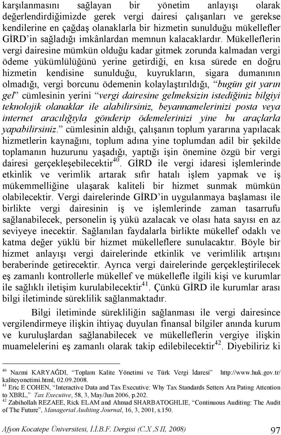 Mükelleflerin vergi dairesine mümkün olduğu kadar gitmek zorunda kalmadan vergi ödeme yükümlülüğünü yerine getirdiği, en kısa sürede en doğru hizmetin kendisine sunulduğu, kuyrukların, sigara