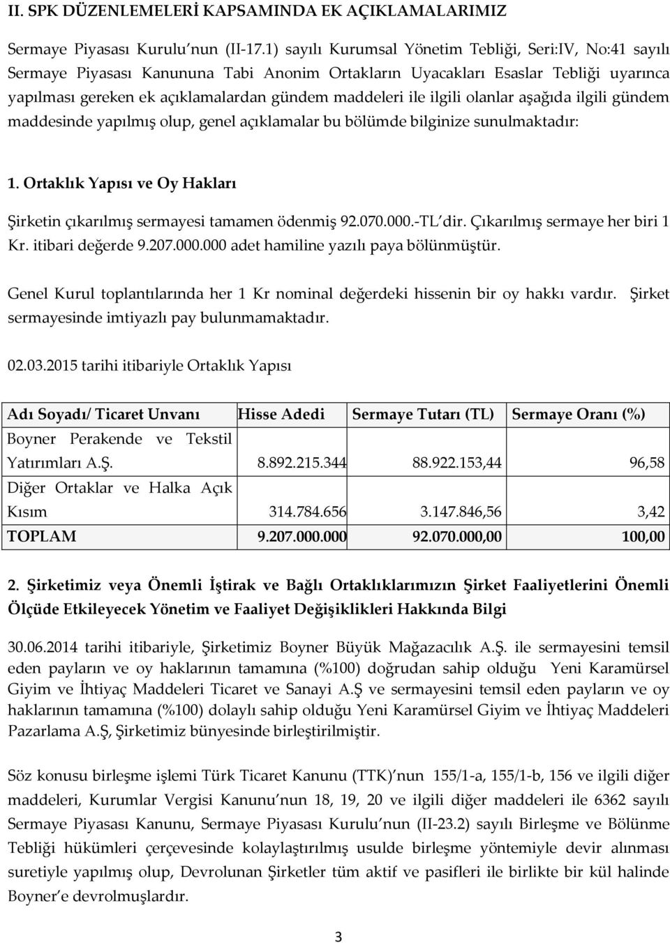 ilgili olanlar aşağıda ilgili gündem maddesinde yapılmış olup, genel açıklamalar bu bölümde bilginize sunulmaktadır: 1. Ortaklık Yapısı ve Oy Hakları Şirketin çıkarılmış sermayesi tamamen ödenmiş 92.