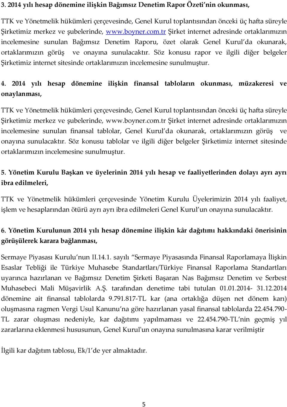 Söz konusu rapor ve ilgili diğer belgeler Şirketimiz internet sitesinde ortaklarımızın incelemesine sunulmuştur. 4.